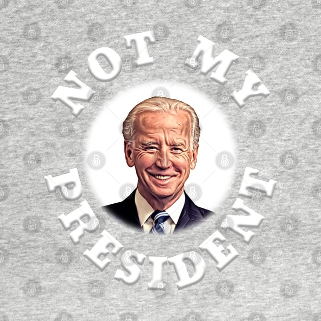 NOT MY PRESIDENT Anti-Biden Design by Roly Poly Roundabout